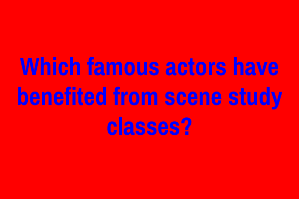 Which famous actors have benefited from scene study classes?