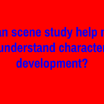 Can scene study help me understand character development?