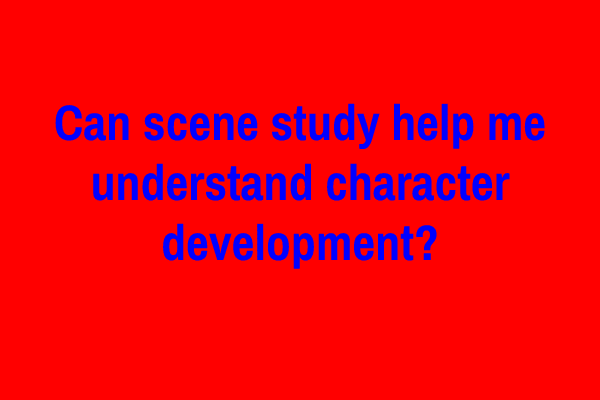 Can scene study help me understand character development?