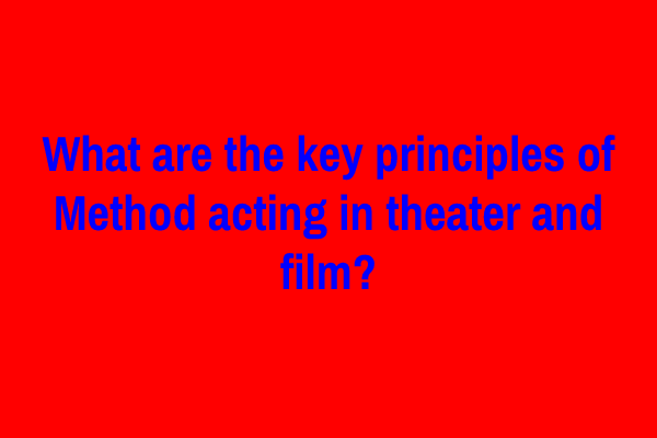 What are the key principles of Method acting in theater and film?