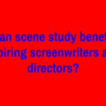Can scene study benefit aspiring screenwriters and directors?