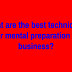 What are the best techniques for mental preparation in business?