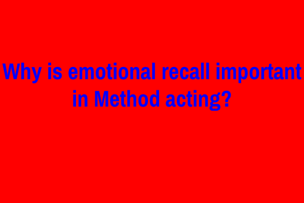 Why is emotional recall important in Method acting?