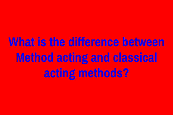 What is the difference between Method acting and classical acting methods?