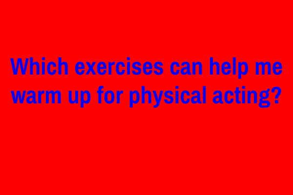 Which exercises can help me warm up for physical acting?