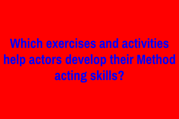 Which exercises and activities help actors develop their Method acting skills?