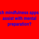 Which mindfulness apps can assist with mental preparation?