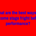 What are the best ways to overcome stage fright before a performance?
