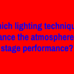 Which lighting techniques enhance the atmosphere of a stage performance?