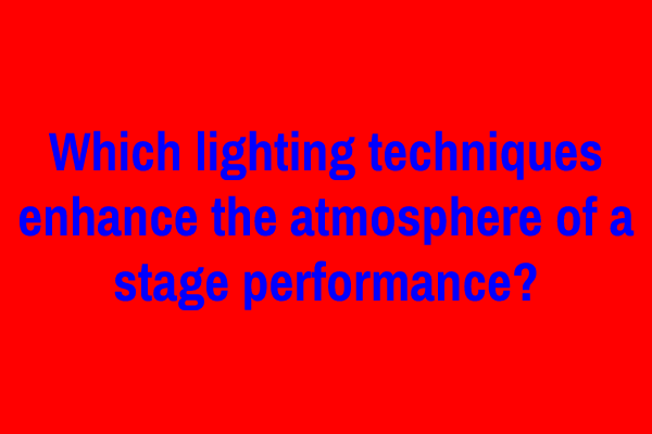 Which lighting techniques enhance the atmosphere of a stage performance?