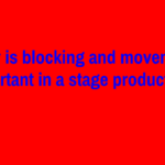 Why is blocking and movement important in a stage production?