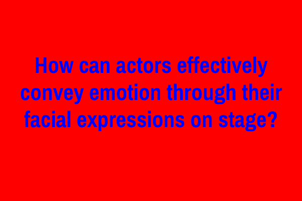 How can actors effectively convey emotion through their facial expressions on stage?