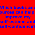 Which books and resources can help me improve my self-esteem and self-confidence?