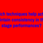 Which techniques help actors maintain consistency in their stage performances?