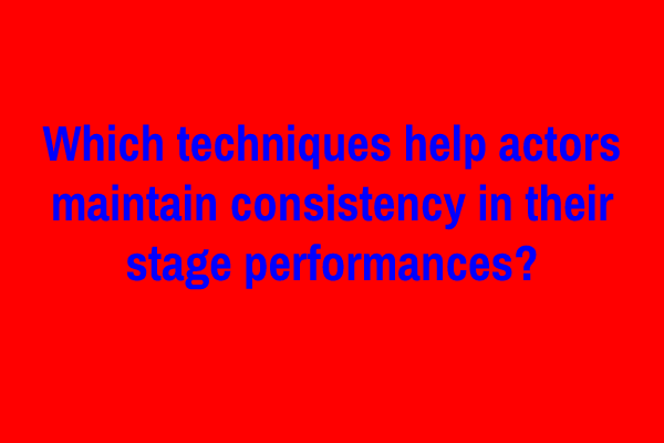 Which techniques help actors maintain consistency in their stage performances?