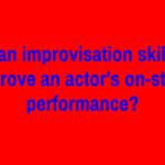 Can improvisation skills improve an actor’s on-stage performance?