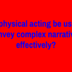 Can physical acting be used to convey complex narratives effectively?